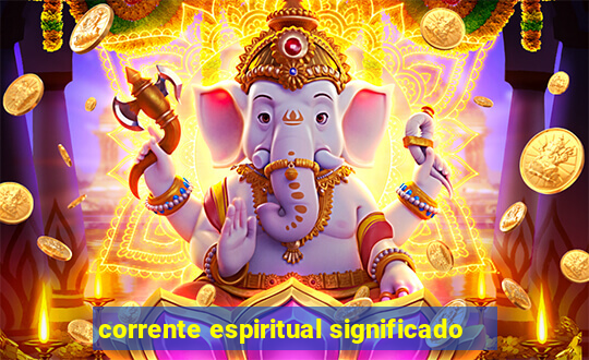corrente espiritual significado